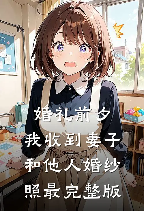 婚礼前夕，我收到妻子和他人婚纱照最完整版