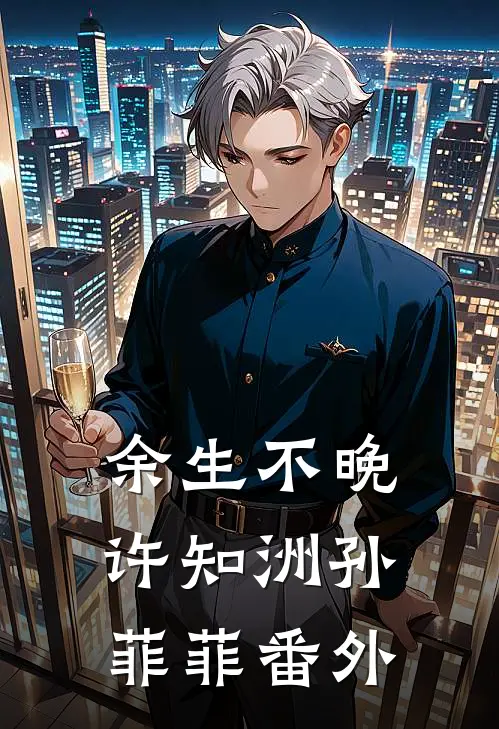 余生不晚许知洲孙菲菲番外