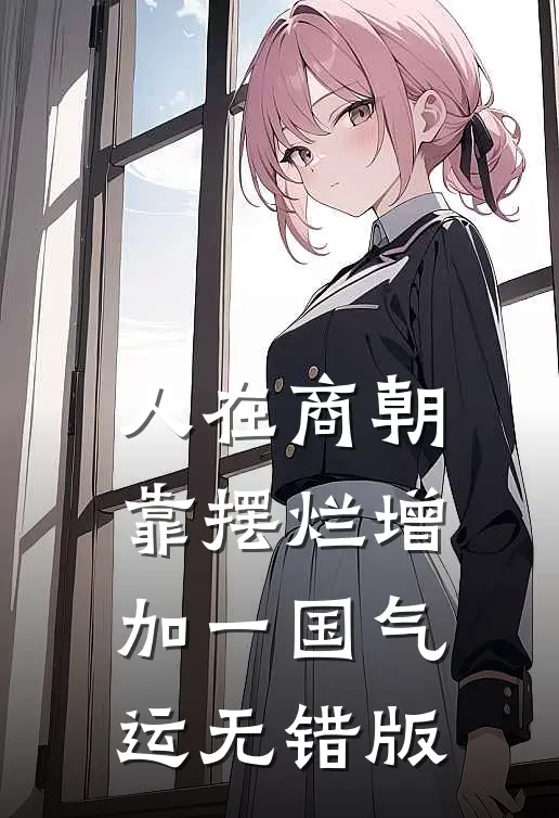 人在商朝，靠摆烂增加一国气运无错版