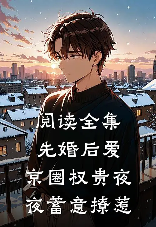 阅读全集先婚后爱：京圈权贵夜夜蓄意撩惹