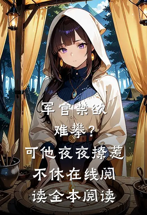 军官禁欲难攀？可他夜夜撩惹不休在线阅读全本阅读