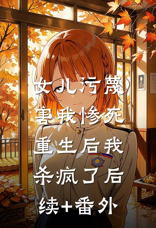 女儿污蔑害我惨死，重生后我杀疯了后续+番外