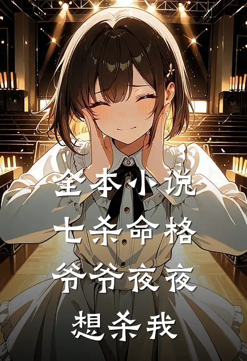 全本小说七杀命格，爷爷夜夜想杀我