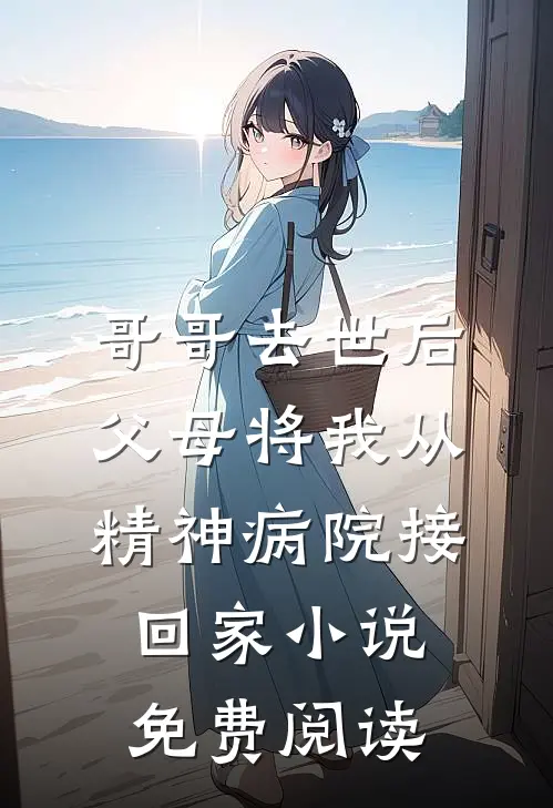 哥哥去世后，父母将我从精神病院接回家小说免费阅读