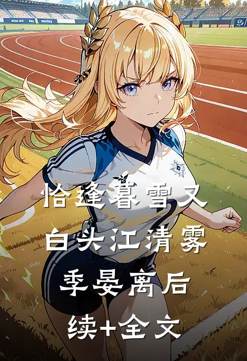恰逢暮雪又白头江清雾季晏离后续+全文