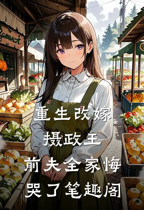 重生改嫁摄政王，前夫全家悔哭了笔趣阁