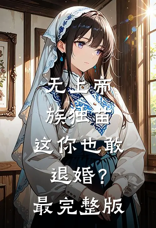 无上帝族独苗，这你也敢退婚？最完整版