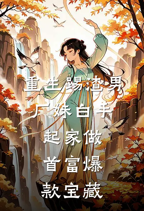 重生踢渣男，厂妹白手起家做首富爆款宝藏