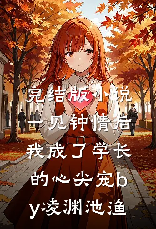 完结版小说一见钟情后，我成了学长的心尖宠by凌渊池渔