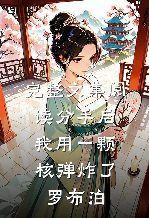 完整文集阅读分手后，我用一颗核弹炸了罗布泊