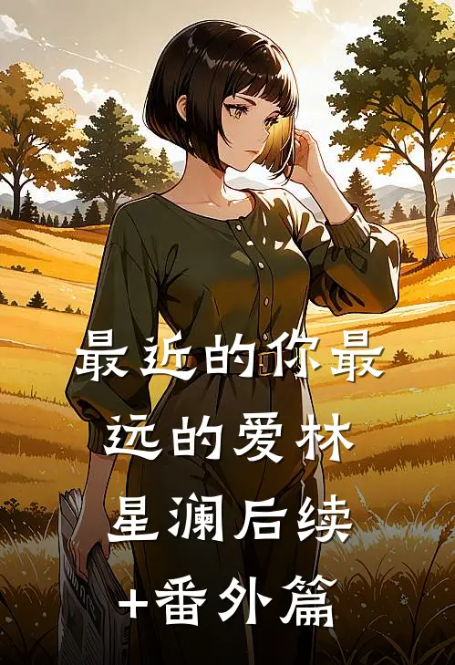 最近的你最远的爱林星澜后续+番外篇