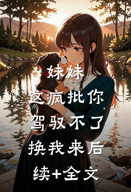 妹妹，这疯批你驾驭不了，换我来后续+全文