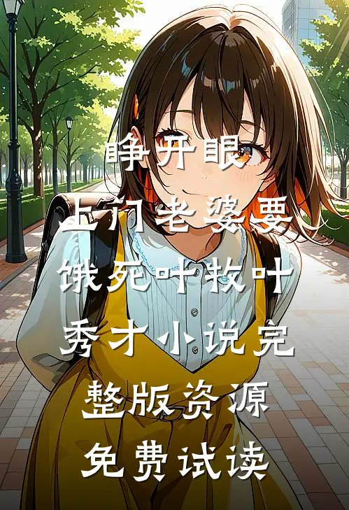 睁开眼：上门老婆要饿死叶牧叶秀才小说完整版资源免费试读
