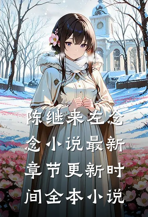 陈继来左念念小说最新章节更新时间全本小说