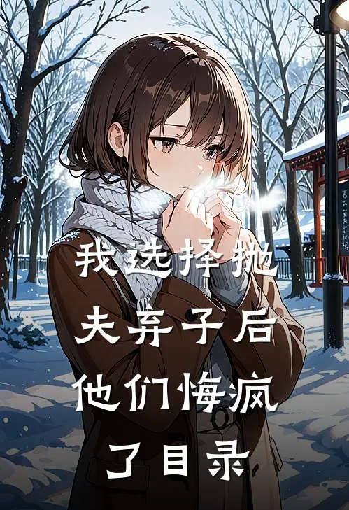 我选择抛夫弃子后，他们悔疯了目录