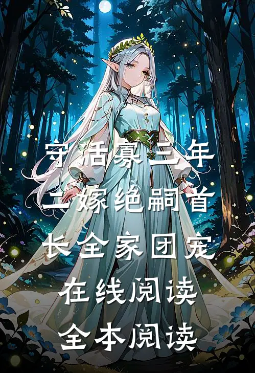 守活寡三年，二嫁绝嗣首长全家团宠在线阅读全本阅读