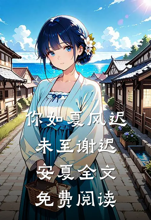 你如夏风迟未至谢迟安夏全文免费阅读