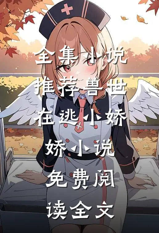 全集小说推荐兽世在逃小娇娇小说免费阅读全文