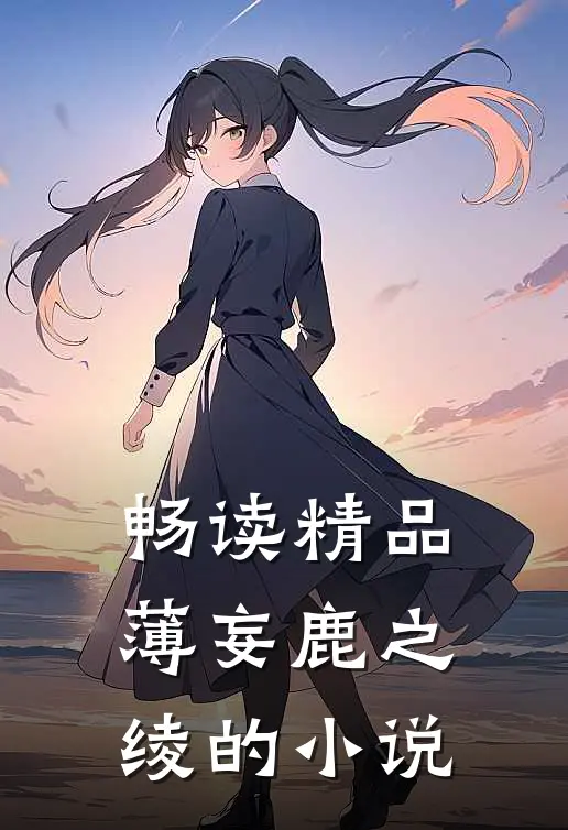 畅读精品薄妄鹿之绫的小说