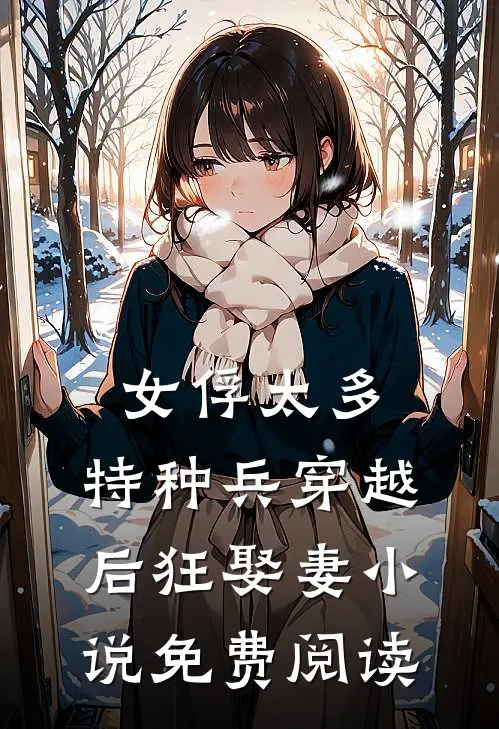 女俘太多，特种兵穿越后狂娶妻小说免费阅读