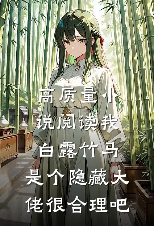 高质量小说阅读我白露竹马，是个隐藏大佬很合理吧