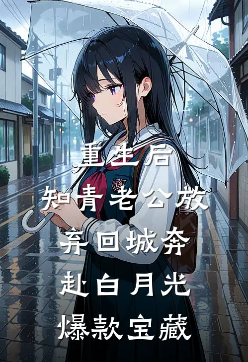 重生后，知青老公放弃回城奔赴白月光爆款宝藏