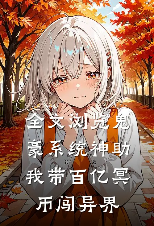 全文浏览鬼豪系统神助，我带百亿冥币闯异界
