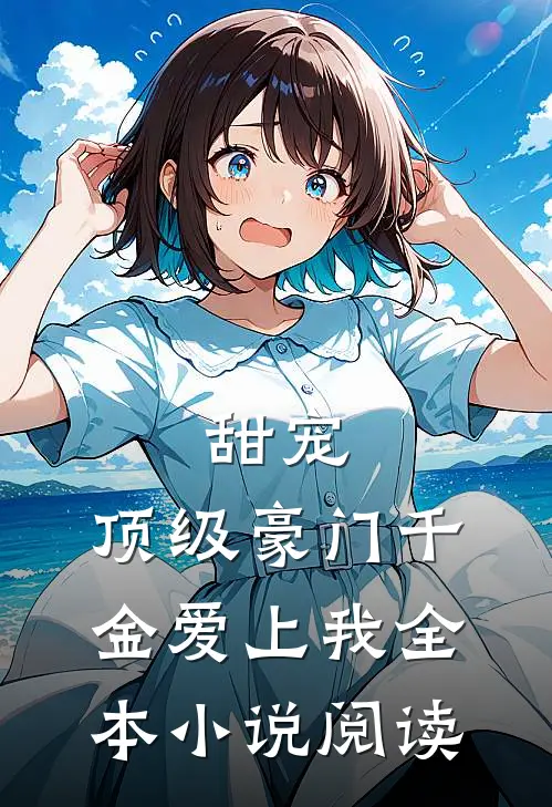 甜宠：顶级豪门千金爱上我全本小说阅读