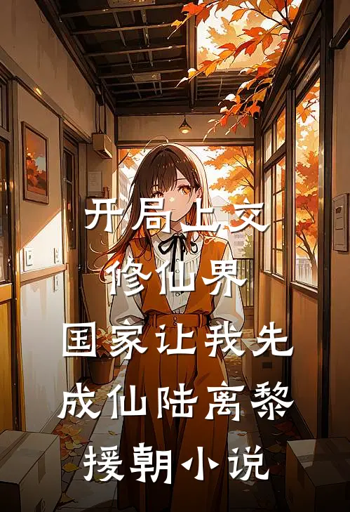 开局上交修仙界，国家让我先成仙陆离黎援朝小说