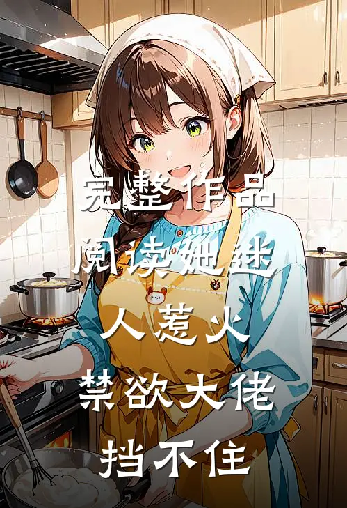 完整作品阅读她迷人惹火，禁欲大佬挡不住