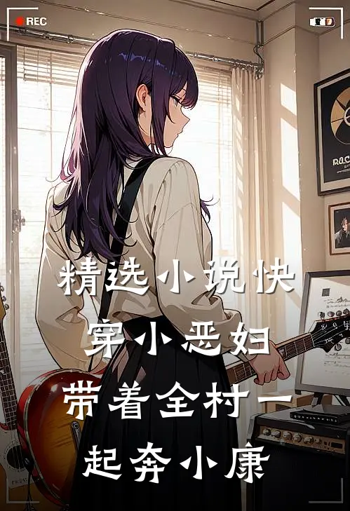 精选小说快穿小恶妇，带着全村一起奔小康