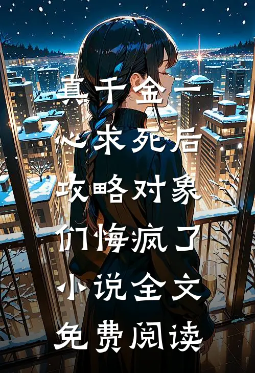 真千金一心求死后，攻略对象们悔疯了小说全文免费阅读