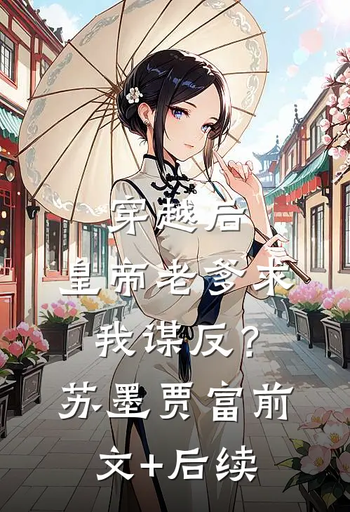 穿越后，皇帝老爹求我谋反？苏墨贾富前文+后续
