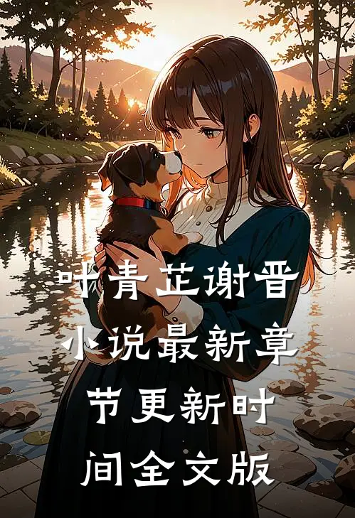 叶青芷谢晋小说最新章节更新时间全文版