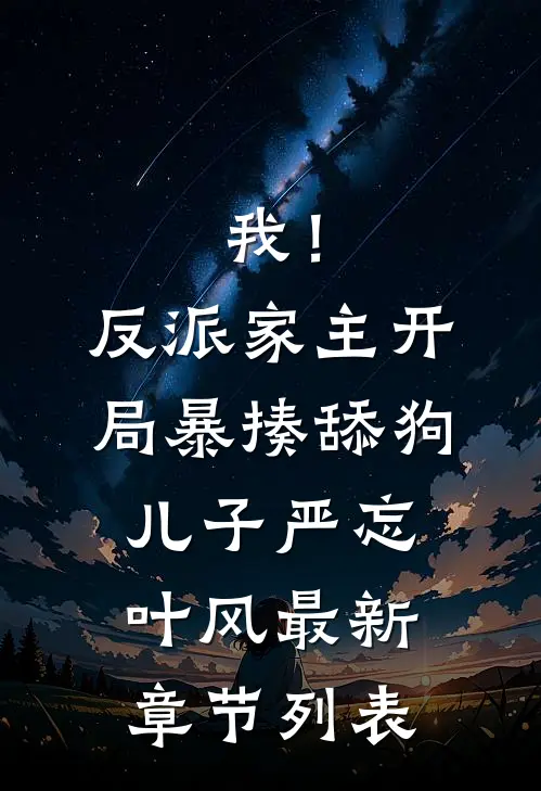 我！反派家主，开局暴揍舔狗儿子严忘叶风最新章节列表