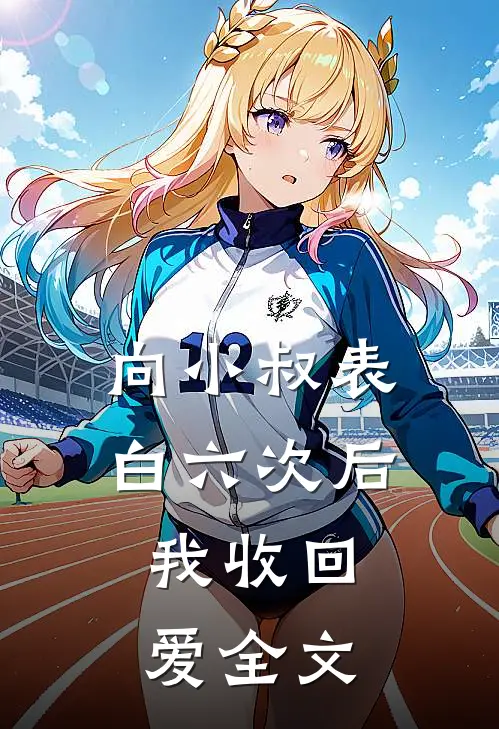 向小叔表白六次后，我收回爱全文