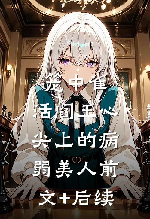 笼中雀：活阎王心尖上的病弱美人前文+后续