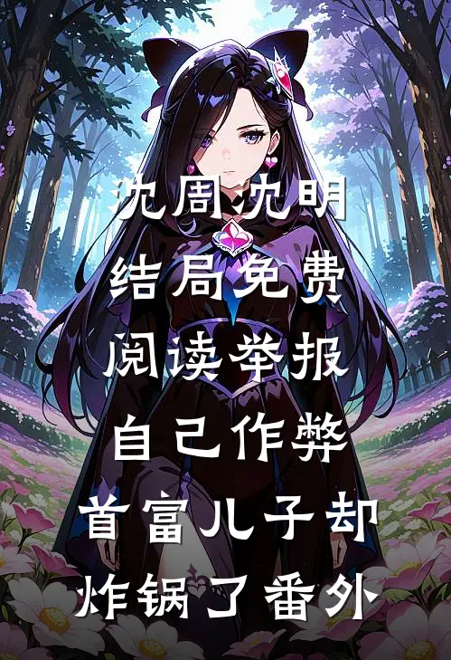 沈周沈明结局免费阅读举报自己作弊，首富儿子却炸锅了番外