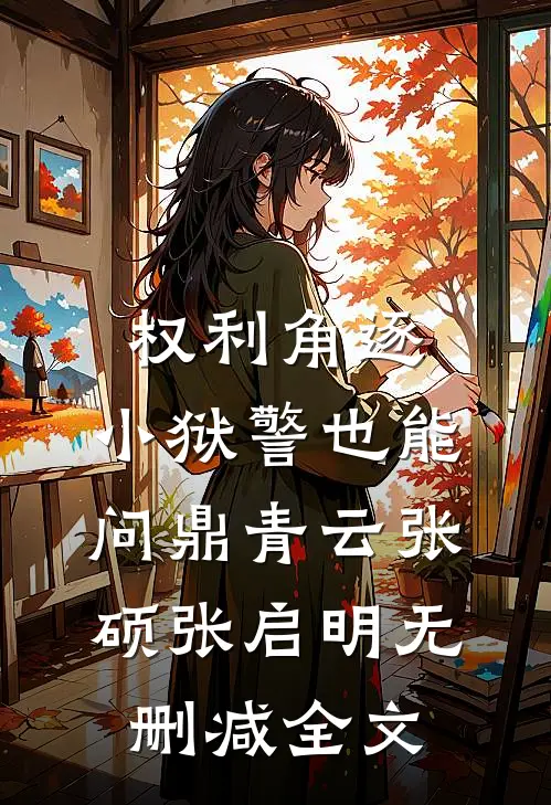 权利角逐：小狱警也能问鼎青云张硕张启明无删减全文