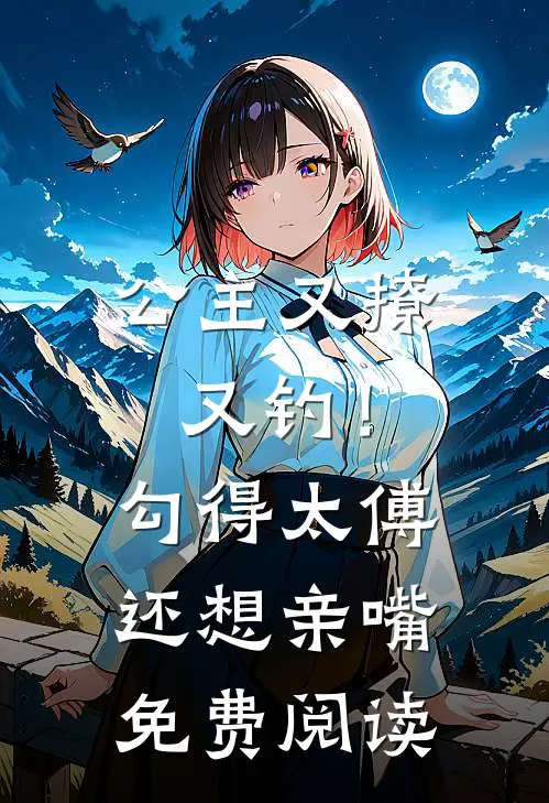 公主又撩又钓!勾得太傅还想亲嘴免费阅读