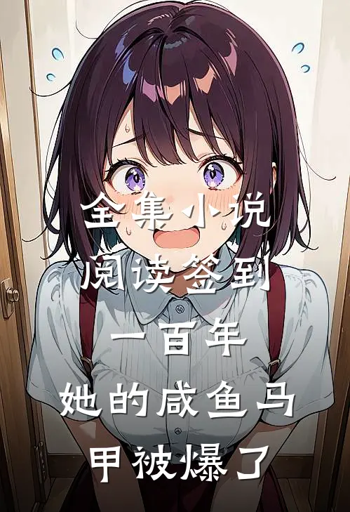 全集小说阅读签到一百年，她的咸鱼马甲被爆了