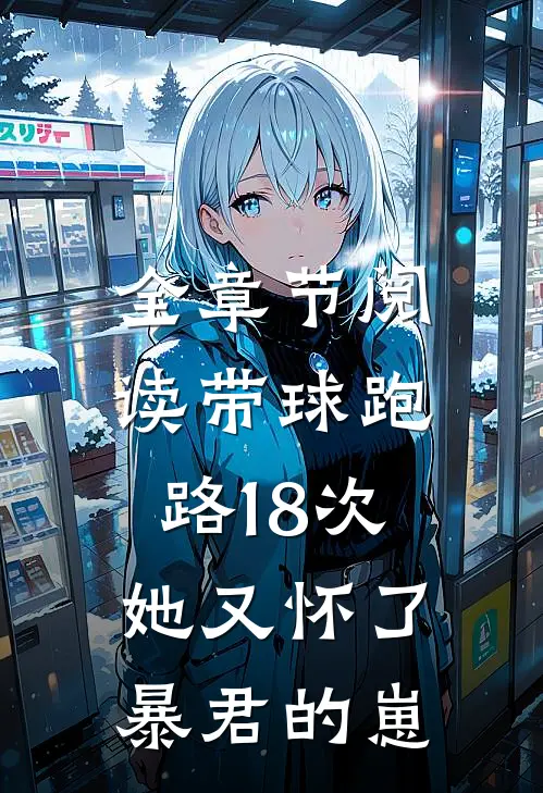 全章节阅读带球跑路18次，她又怀了暴君的崽