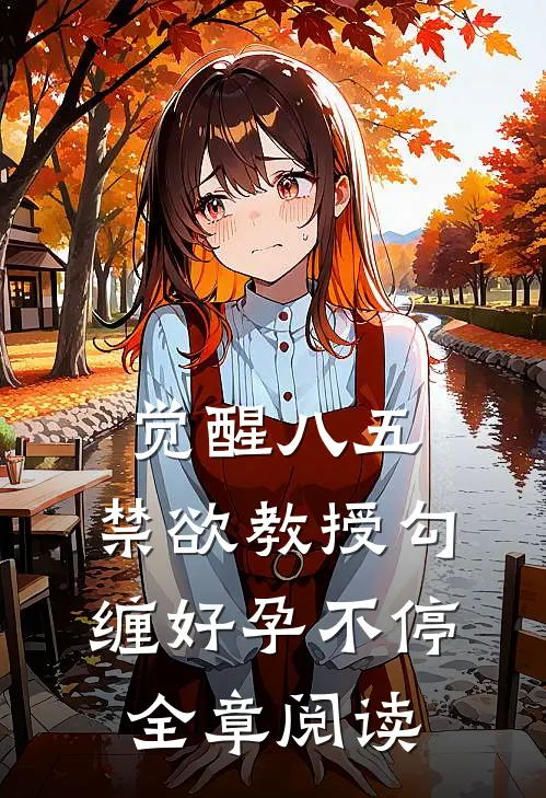 觉醒八五：禁欲教授勾缠好孕不停全章阅读