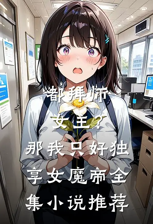 都拜师女主？那我只好独享女魔帝全集小说推荐