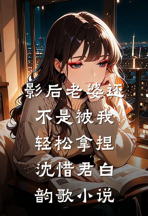 影后老婆还不是被我轻松拿捏沈惜君白韵歌小说