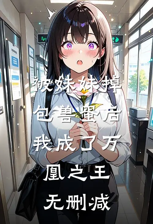 被妹妹掉包兽蛋后，我成了万凰之王。无删减