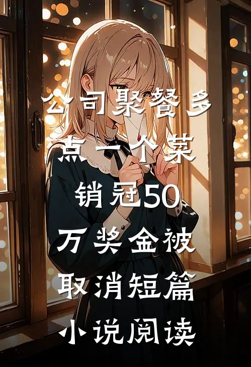 公司聚餐多点一个菜，销冠50万奖金被取消短篇小说阅读