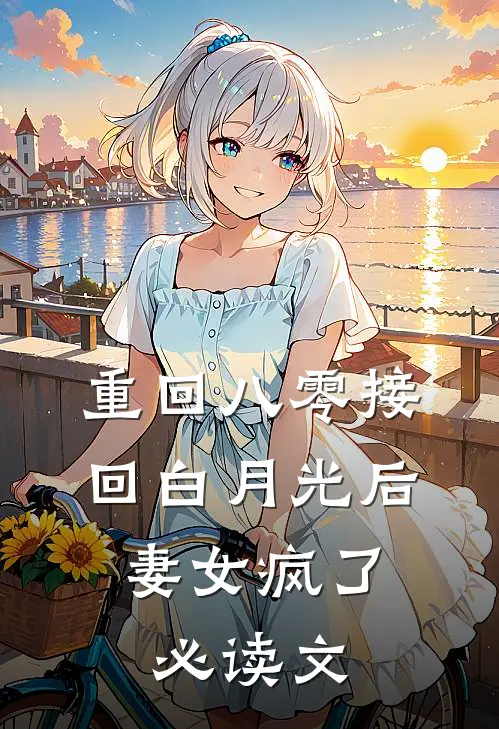重回八零接回白月光后，妻女疯了必读文