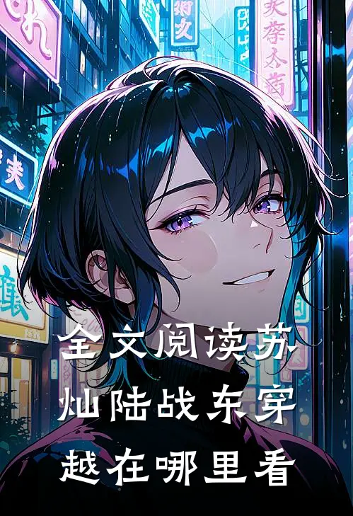 全文阅读苏灿陆战东穿越在哪里看