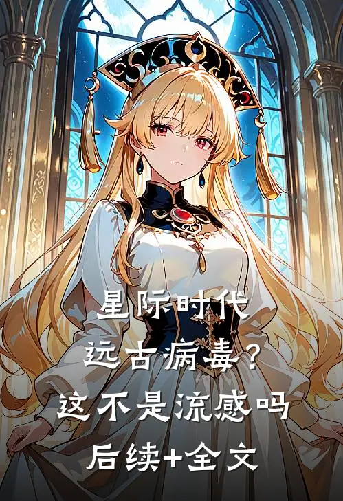 星际时代：远古病毒？这不是流感吗后续+全文